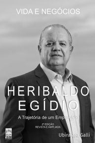 Title: HERIBALDO EGÍDIO: Vida e Negócios, Author: Ubirajara Galli