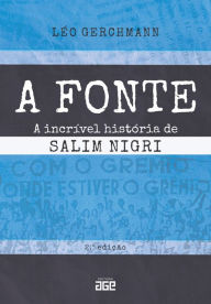 Title: A fonte : A incrível história de Salim Nigri, Author: Léo Gerchmann