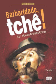 Title: Barbaridade, tchê!: Contos de bolicho, Author: Luiz Morvan Grafulha Corrêa