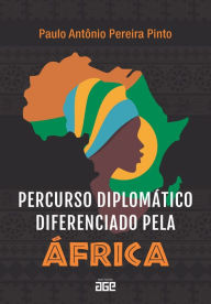 Title: Percurso diplomático diferenciado pela África, Author: Paulo Antônio Pereira Pinto