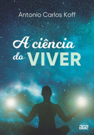 Title: A ciência do viver, Author: Antonio Carlos Koff