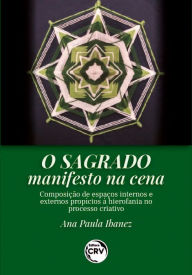 Title: O sagrado manifesto na cena: composição de espaços internos e externos propícios à hierofania no processo criativo, Author: Ana Paula Ibanez