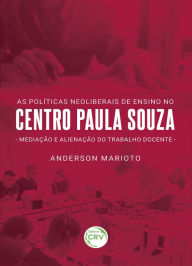 Title: As políticas neoliberais no Centro Paula Souza: mediação e alienação do trabalho docente, Author: Anderson Marioto