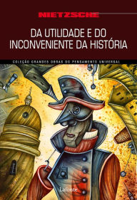 Title: Da Utilidade e do Inconveniente da História para a Vida, Author: Friedrich Wilhelm Nietzsche