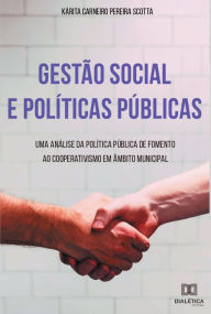 Title: Gestão Social e Políticas Públicas: uma análise da política pública de fomento ao cooperativismo em âmbito municipal, Author: Kárita Carneiro Pereira Scotta