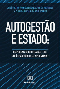 Title: Autogestão e Estado: empresas recuperadas e as Políticas Públicas Argentinas, Author: José Victor Franklin Gonçalves de Medeiros