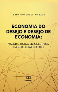 Title: Economia do desejo e desejo de economia: valor e troca em coletivos da rede Fora do Eixo, Author: Fernando Lopes Mazzer