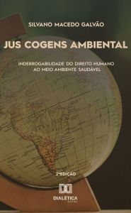 Title: Jus cogens ambiental: inderrogabilidade do Direito Humano ao Meio Ambiente Saudável, Author: Silvano Macedo Galvão