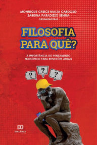 Title: Filosofia para quê?: a importância do pensamento filosófico para reflexões atuais, Author: Monnique Greice Malta Cardoso