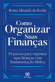 Title: Como organizar suas finanças: 10 passos para organizar suas finanças com fundamentação bíblica, Author: Bruno Miranda da Rocha