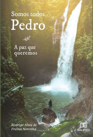 Title: Somos todos Pedro: a paz que queremos, Author: Rodrigo Alves de Freitas Noronha