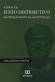 Title: A ideia de justo distributivo no pensamento de Aristóteles, Author: Wellington Trotta