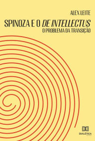 Title: Spinoza e o De intellectus: o problema da transição, Author: Alex Leite