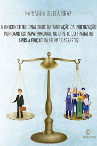 Title: A (in)constitucionalidade da tarifação da indenização por dano extrapatrimonial no direito do trabalho após a edição da Lei N.o 13.467/2017, Author: Marianna Vilela Braz