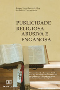 Title: Publicidade Religiosa Abusiva e Enganosa: uma análise crítica da responsabilidade civil das instituições religiosas na oferta de produtos e serviços que garantem resultado sob o aspecto religioso, Author: Joseane Suzart Lopes da Silva