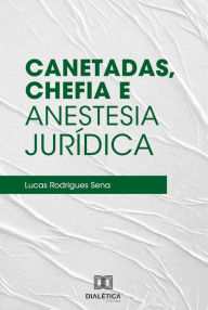 Title: Canetadas, Chefia e Anestesia Jurídica, Author: Lucas Rodrigues Sena