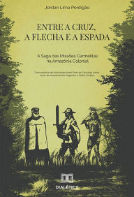 Title: Entre a cruz, a flecha e a espada, Author: Jordan Lima Perdigão