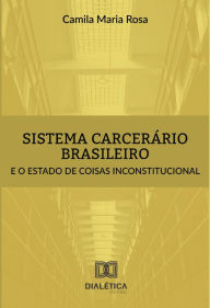 Title: Sistema carcerário brasileiro e o estado de coisas inconstitucional, Author: Camila Maria Rosa