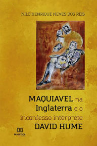 Title: Maquiavel na Inglaterra e o inconfesso intérprete David Hume, Author: Nilo Henrique Neves dos Reis