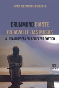 Title: Drummond diante do javali e das musas: a luta do poeta em seu fazer poético, Author: Maria Alexandrina Rodrigues
