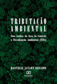 Title: Tributação ambiental: uma análise da taxa de controle e fiscalização ambiental (TCFA), Author: Danyelle Jatahy Benaion