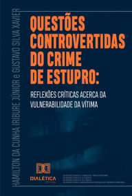 Title: Questões controvertidas do crime de estupro: reflexões críticas acerca da vulnerabilidade da vítima, Author: Hamilton da Cunha Iribure Júnior