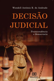 Title: Decisão judicial: transcendência e democracia, Author: Wendell Antônio R. de Andrade