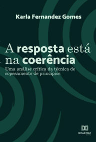 Title: A resposta está na coerência: uma análise crítica da técnica de sopesamento de princípios, Author: Karla Fernandez Gomes