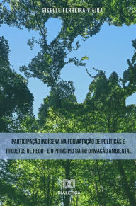 Title: Participação indígena na formatação de políticas e projetos de REDD+ e o princípio da informação ambiental, Author: Giselle Ferreira Vieira