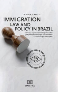 Title: Immigration Law and Policy in Brazil: assessing a presumable shift from the perspective of immigrants as threats towards subjects of rights, Author: Luciane B. D. Pivetta