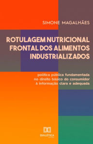 Title: Rotulagem Nutricional Frontal dos Alimentos Industrializados: política pública fundamentada no direito básico do consumidor à informação clara e adequada, Author: Simone Magalhães