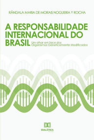 Title: A Responsabilidade Internacional do Brasil: um olhar em face dos organismos geneticamente modificados, Author: Rândala Maria Rocha