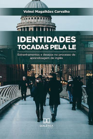 Title: Identidades tocadas pela LE: estranhamentos e desejos no processo de aprendizagem de inglês, Author: Volnei Magalhães Carvalho