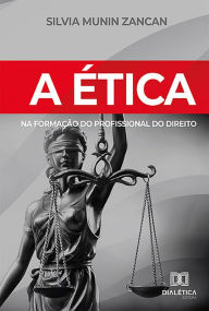 Title: A Ética na Formação do Profissional do Direito, Author: Silvia Munin Zancan