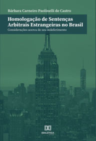 Title: Homologação de sentenças arbitrais estrangeiras no Brasil: considerações acerca de seu indeferimento, Author: Bárbara Carneiro Paolinelli de Castro