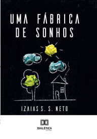 Title: Uma Fábrica de Sonhos, Author: Izaias S. S. Neto