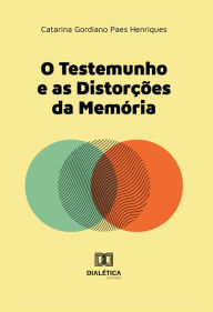 Title: O Testemunho e as Distorções da Memória, Author: Catarina Gordiano Paes Henriques