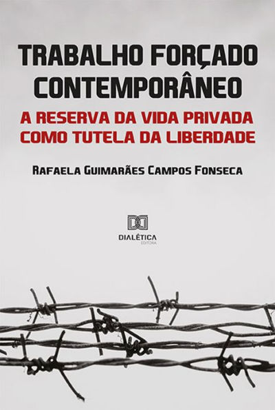 Trabalho Forçado Contemporâneo: a reserva da vida privada como tutela da liberdade