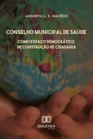 Title: Conselho Municipal de Saúde como Espaço Democrático de Construção de Cidadania, Author: Andreya L. S. Macêdo