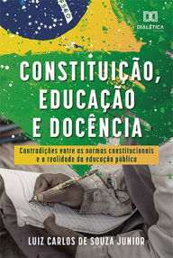 Title: Constituição, Educação e Docência: contradições entre as normas constitucionais e a realidade da educação pública, Author: Luiz Carlos de Souza Junior