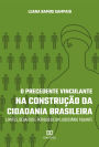 O Precedente Vinculante na Construção da Cidadania Brasileira: limites, desafios e perigos de um judiciário pujante