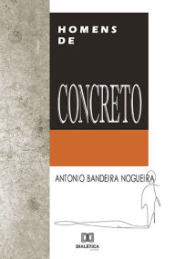 Title: Homens de Concreto, Author: Antonio Bandeira Nogueira