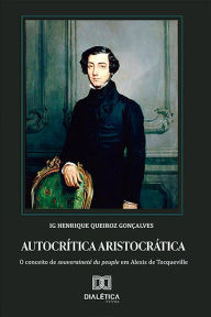 Title: Autocrítica aristocrática: conceito de souveraineté du peuple em Alexis de Tocqueville, Author: Henrique Queiroz Gonçalves