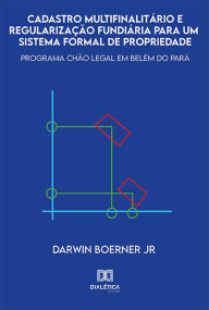 Title: Cadastro multifinalitário e regularização fundiária para um sistema formal de propriedade: programa Chão Legal em Belém do Pará, Author: Darwin Boerner Junior