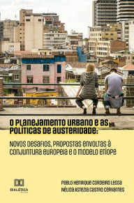 Title: O Planejamento Urbano e as Políticas de Austeridade: novos desafios, propostas envoltas à conjuntura europeia e o modelo Etíope, Author: Pablo Henrique Cordeiro Lessa