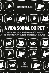 Title: A vida social do pet: etnografando subjetividades através da prática de consumo para animais de companhia em Natal/RN, Author: Dominique S. Tiago
