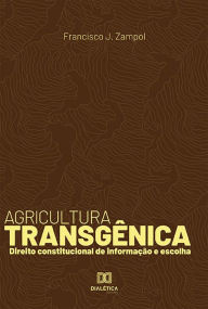 Title: Agricultura Transgênica: direito constitucional de informação e escolha, Author: Francisco J. Zampol