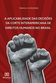 Title: A Aplicabilidade das Decisões da Corte Interamericana de Direitos Humanos no Brasil, Author: Marcelo Di Rezende