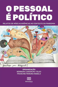 Title: O pessoal é político: relatos de mães acadêmicas no contexto da pandemia, Author: Bárbara Caramuru Teles