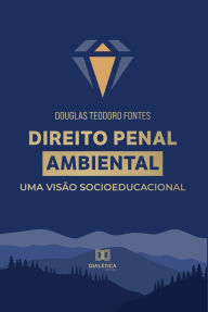 Title: Direito Penal Ambiental: uma visão socioeducacional, Author: Douglas Teodoro Fontes
